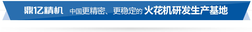 鼎億數(shù)控 中國(guó)精密、穩(wěn)定的火花機(jī)研發(fā)生產(chǎn)基地